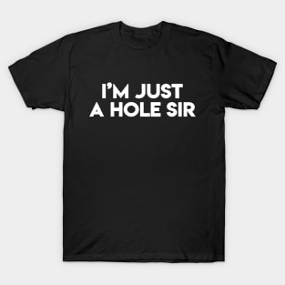 I'm Just A Hole Sir (White) T-Shirt